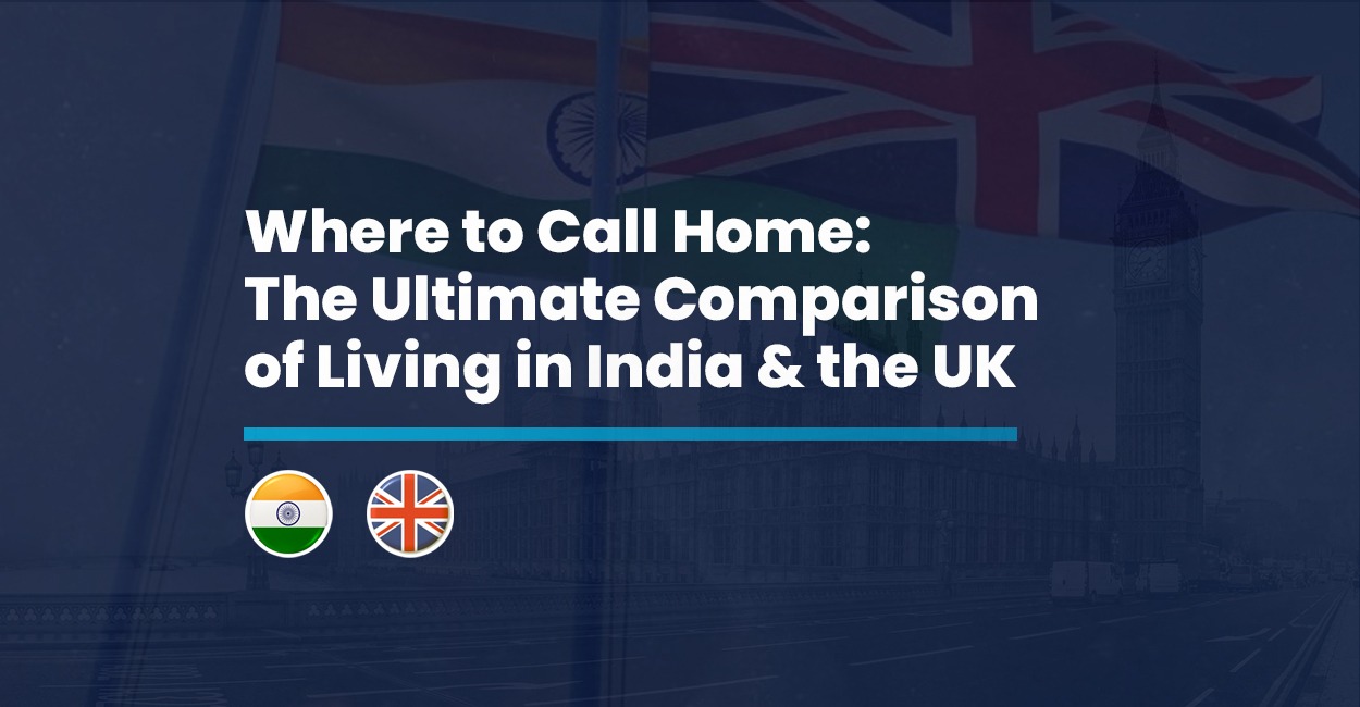 Where to Call Home: The Ultimate Comparison of Living in India and the UK